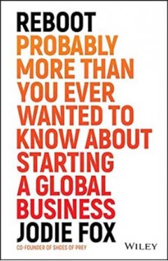 Reboot - Probably More Than You Ever Wanted to Know about Starting a Global Business